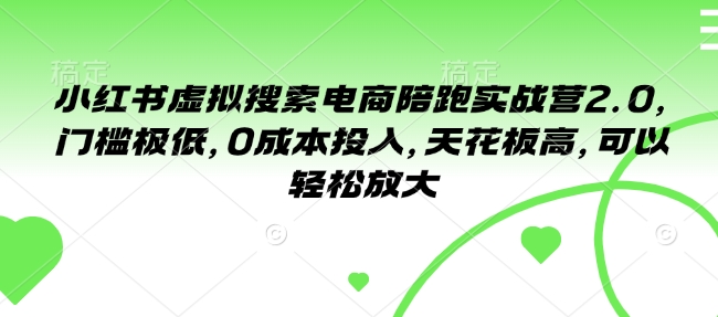 小红书虚拟搜索电商陪跑实战营2.0，门槛极低，0成本投入，天花板高，可以轻松放大-观智斋电商课程站
