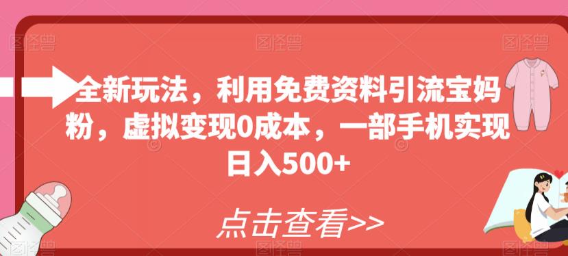 全新玩法，利用免费资料引流宝妈粉，虚拟变现0成本，一部手机实现日入500+-观智斋电商课程站