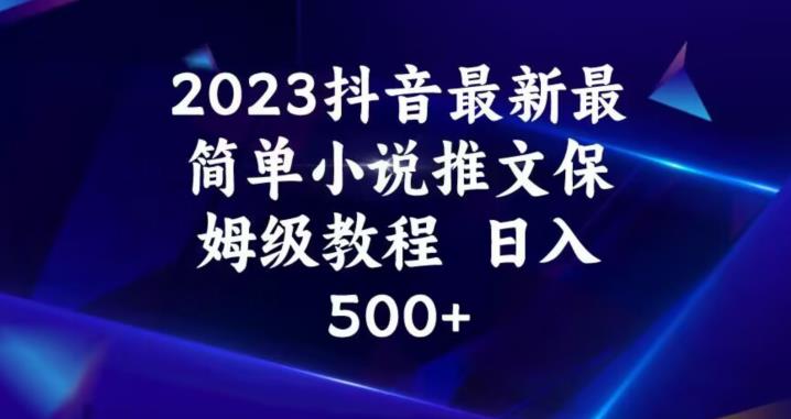 2023抖音最新最简单小说推文保姆级教程，日入500+【揭秘】-观智斋电商课程站