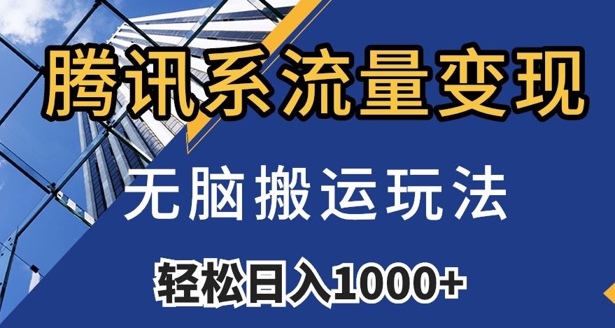 腾讯系流量变现，无脑搬运玩法，日入1000+（附481G素材）【揭秘】-观智斋电商课程站