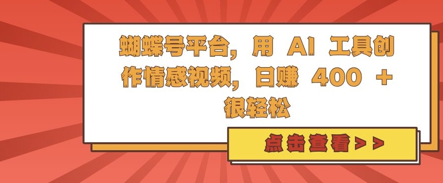 蝴蝶号平台，用 AI 工具创作情感视频，日入4张很轻松【揭秘】-观智斋电商课程站