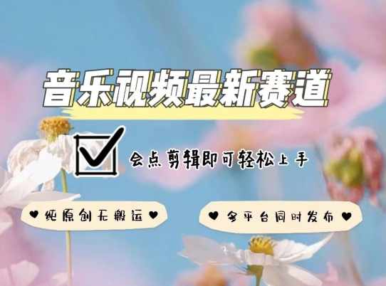 音乐视频赛道最新玩法，纯原创不违规，可所有平台同时发布，会点剪辑即可轻松拿捏【揭秘】-观智斋电商课程站