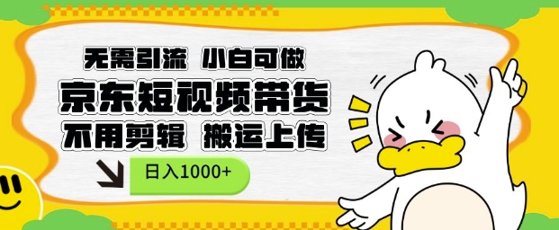 无需引流，小白可做，京东短现频带货，不用剪辑，搬运上传，日入1k【揭秘】-观智斋电商课程站