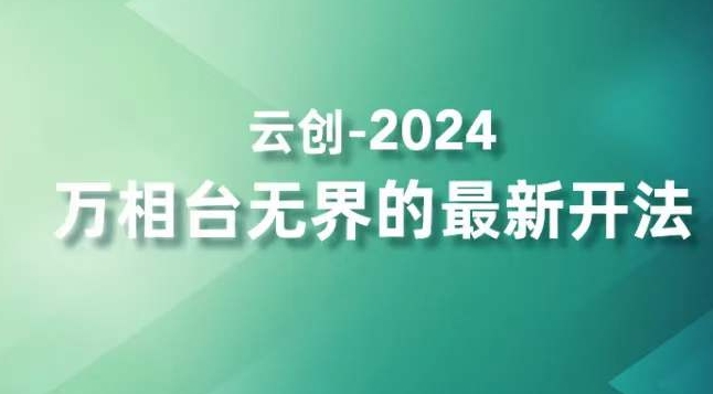 2024万相台无界的最新开法，高效拿量新法宝，四大功效助力精准触达高营销价值人群-观智斋电商课程站