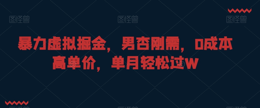 暴力虚拟掘金，男杏刚需，0成本高单价，单月轻松过W【揭秘】-观智斋电商课程站