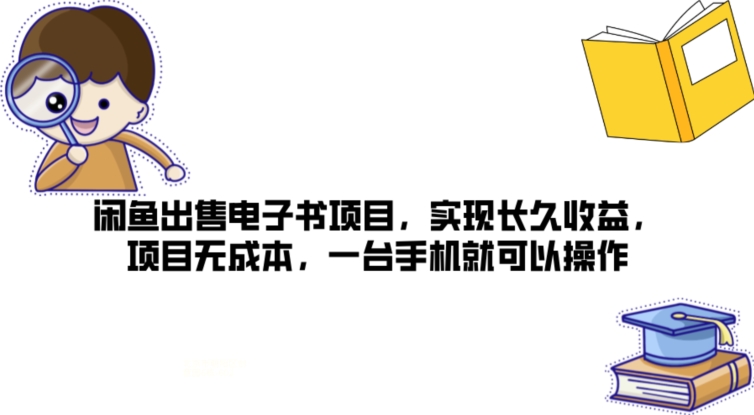 闲鱼出售电子书项目，实现长久收益，项目无成本，一台手机就可以操作-观智斋电商课程站