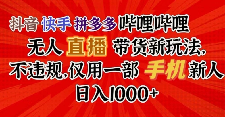 抖音快手拼多多哔哩哔哩无人直播带货新玩法，不违规，仅用一部手机新人日入1000+-观智斋电商课程站