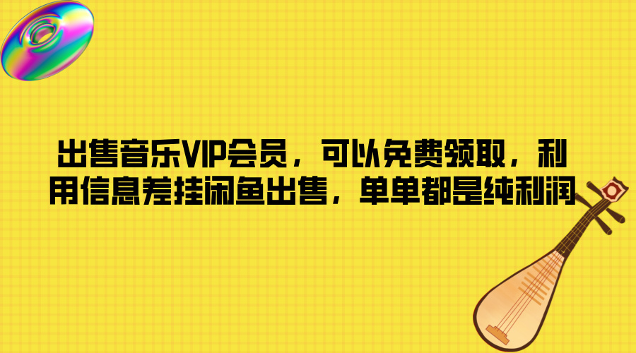 出售音乐VIP会员，可以免费领取，利用信息差挂闲鱼出售，单单都是纯利润-观智斋电商课程站