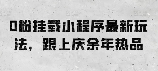 0粉挂载小程序最新玩法，跟上庆余年热品-观智斋电商课程站