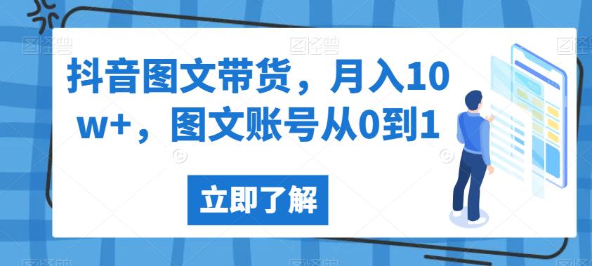 抖音图文带货，月入10w+，图文账号从0到1【揭秘】-观智斋电商课程站