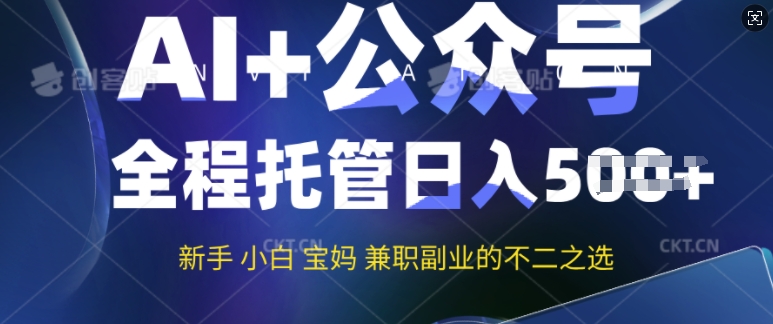 AI+公众号爆文，全程托管新手宝妈也能月入过W，兼职副业不二之选-观智斋电商课程站