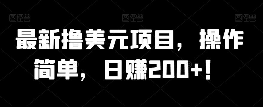 最新撸美元项目，操作简单，日赚200+！-观智斋电商课程站