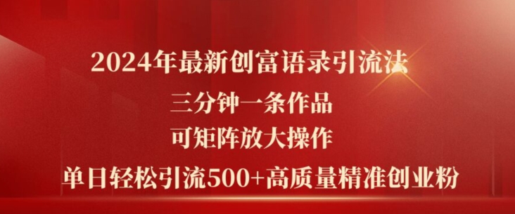 2024年最新创富语录引流法，三分钟一条作品，可矩阵放大操作，单日轻松引流500+高质量创业粉-观智斋电商课程站
