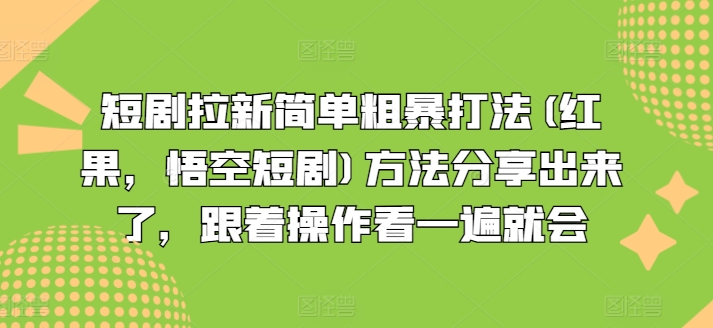 短剧拉新简单粗暴打法(红果，悟空短剧)方法分享出来了，跟着操作看一遍就会-观智斋电商课程站