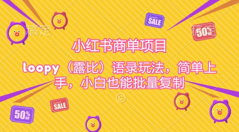 小红书商单项目，loopy玩法，简单上手，小白也能批量复制-观智斋电商课程站