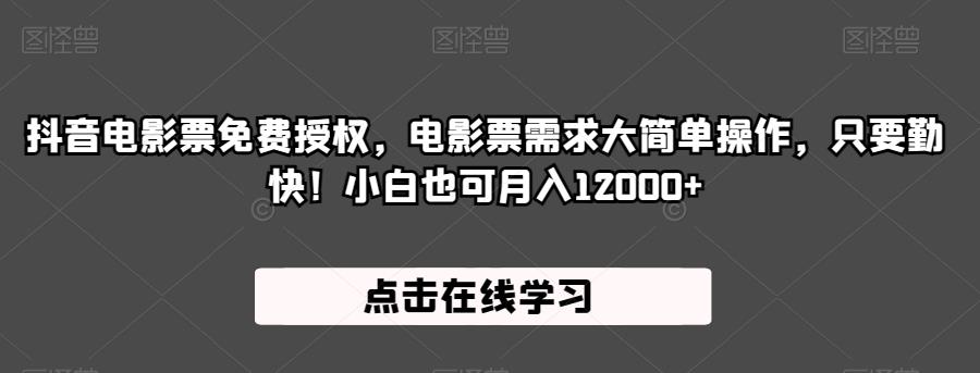 抖音电影票免费授权，电影票需求大简单操作，只要勤快！小白也可月入12000+【揭秘】-观智斋电商课程站