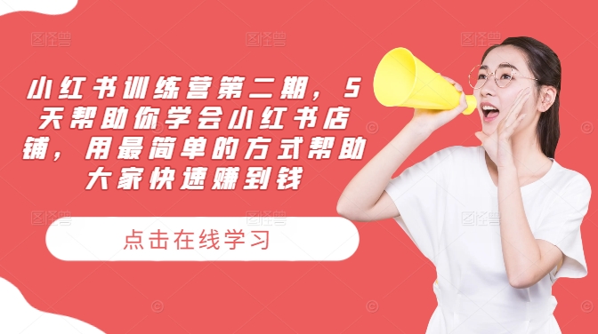 小红书训练营第二期，5天帮助你学会小红书店铺，用最简单的方式帮助大家快速赚到钱-观智斋电商课程站