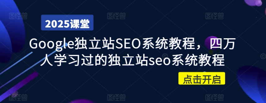 Google独立站SEO系统教程，四万人学习过的独立站seo系统教程-观智斋电商课程站