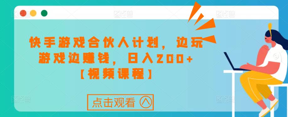快手游戏合伙人计划项目，边玩游戏边赚钱，日入200+【视频课程】-观智斋电商课程站