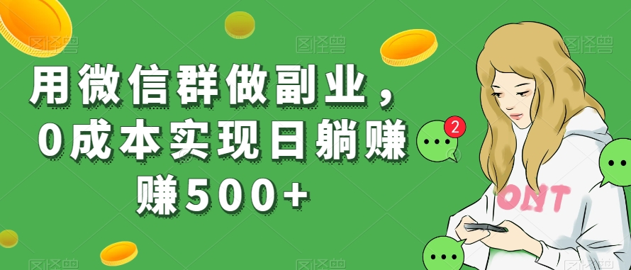用微信群做副业，0成本实现日躺赚赚500+-观智斋电商课程站