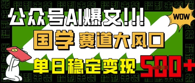 公众号AI爆文，国学赛道大风口，小白轻松上手，单日稳定变现5张-观智斋电商课程站