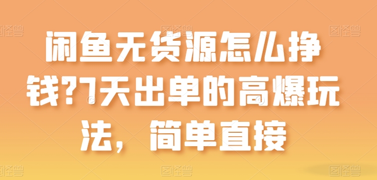 闲鱼无货源怎么挣钱？7天出单的高爆玩法，简单直接【揭秘】-观智斋电商课程站