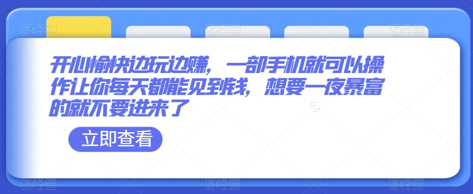 开心愉快边玩边赚，一部手机就可以操作让你每天都能见到钱，想要一夜暴富的就不要进来了-观智斋电商课程站