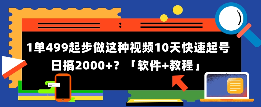1单499起步，做这种视频10天快速起号日搞2000+？「软件+教程」-观智斋电商课程站