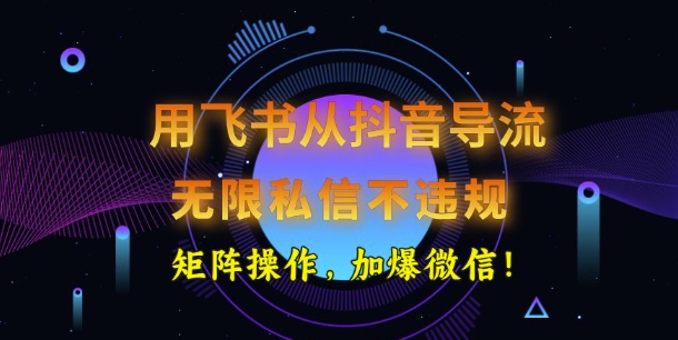 用飞书从抖音导流，无限私信不违规，抖音截流创业粉-观智斋电商课程站