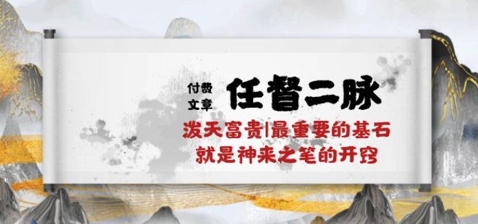 某付费文章《任督 二脉 泼天富贵|最重要的基石 就是神来之笔的开窍|万字》-观智斋电商课程站