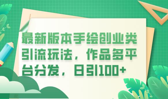 最新版本手绘创业类引流玩法，作品多平台分发，日引100+创业粉【揭秘】-观智斋电商课程站