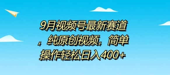 9月视频号最新赛道，纯原创视频，简单操作轻松日入4张-观智斋电商课程站