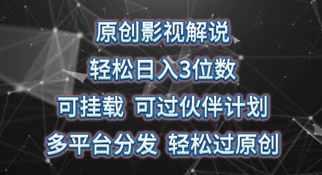 原创影视解说，轻松日入3位数，可挂载，可过伙伴计划，多平台分发轻松过原创【揭秘】-观智斋电商课程站