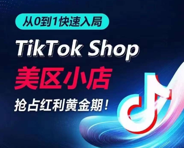 从0到1快速入局TikTok美区小店，快速抢占流量黄金期，开启日出千单之旅-观智斋电商课程站