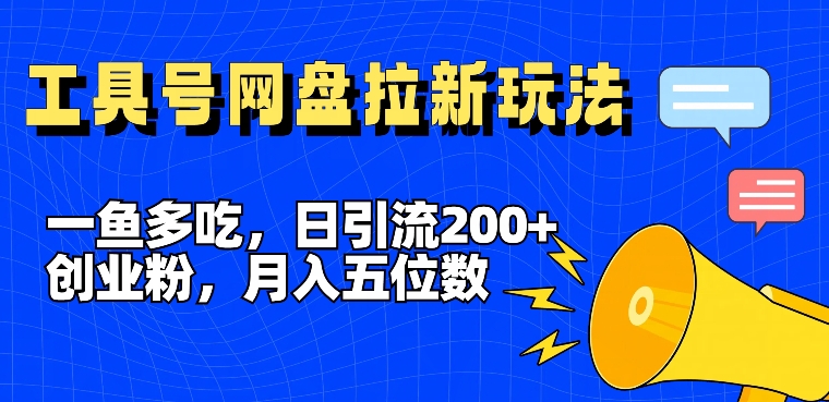 一鱼多吃，日引流200+创业粉，全平台工具号，网盘拉新新玩法月入5位数【揭秘】-观智斋电商课程站