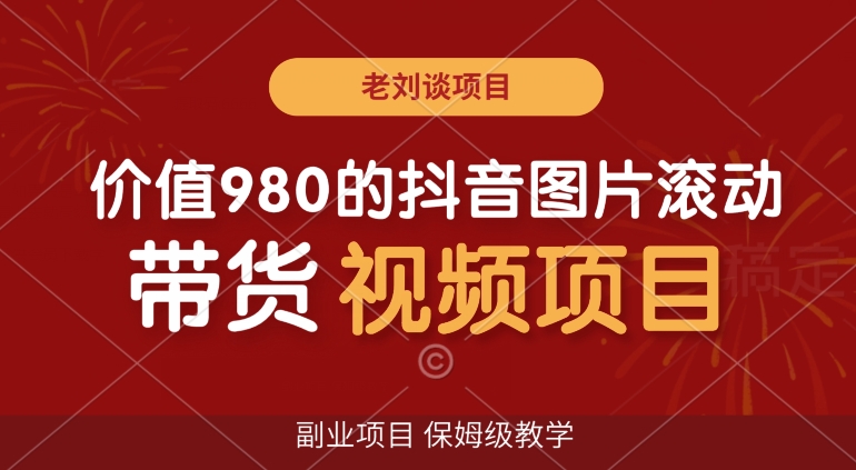 价值980的抖音图片滚动带货视频副业项目，保姆级教学【揭秘】-观智斋电商课程站