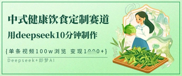 爆火中式健康饮食定制赛道，用deepseek10分钟制作，单条视频100w浏览，单日变现多张-观智斋电商课程站