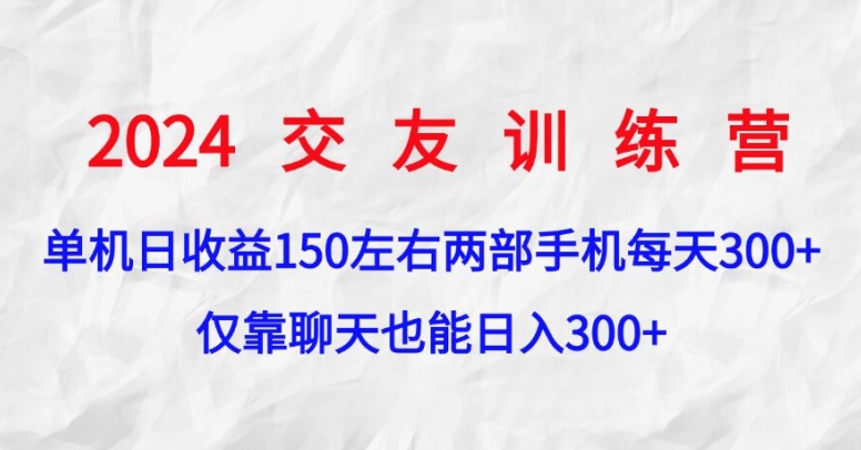 2024交友训练营，单机日收益150左右，两部手机，仅靠聊天也能日入3张-观智斋电商课程站