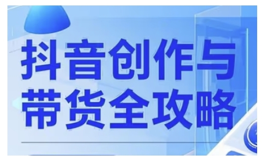 抖音创作者全攻略，从广告分成到高清视频制作，实现流量变现-观智斋电商课程站