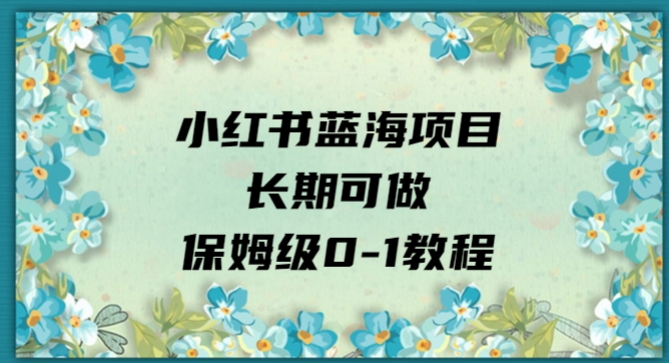 小红书蓝海项目长期可做，保姆级0-1教程-观智斋电商课程站