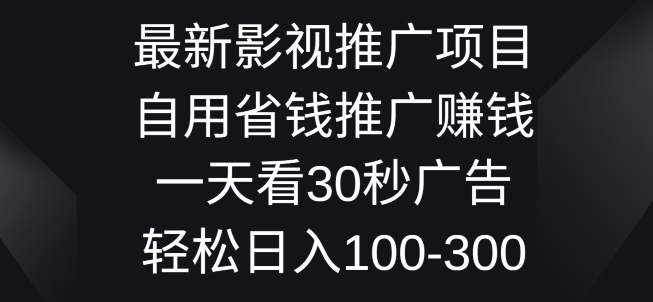 最新影视推广项目，自用省钱推广赚钱一天看30秒广告，轻松日入1张-观智斋电商课程站