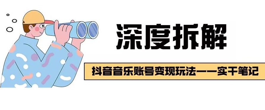 【深度拆解】抖音音乐账号变现玩法，流量稳定，涨粉快，极容易变现-观智斋电商课程站