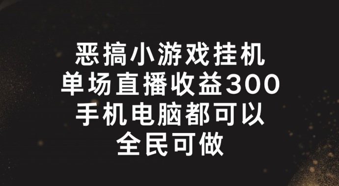 恶搞小游戏挂JI，单场直播300+，全民可操作【揭秘】-观智斋电商课程站