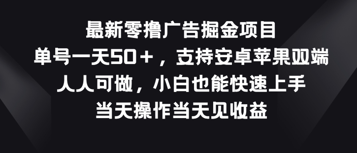 最新零撸广告掘金项目，单号一天50+，支持安卓苹果双端，人人可做-观智斋电商课程站