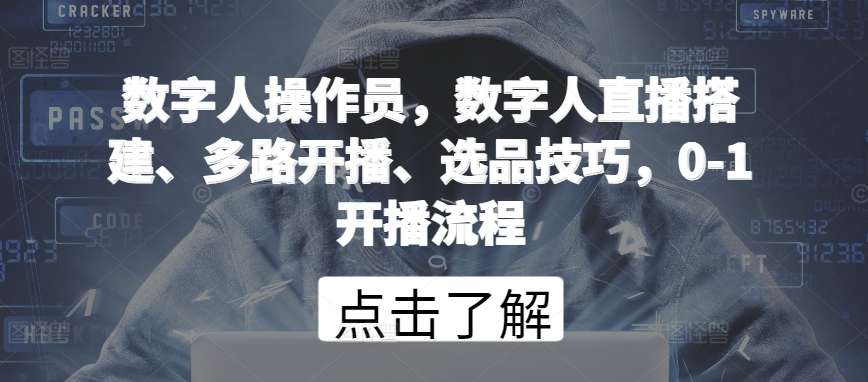 数字人操作员，数字人直播搭建、多路开播、选品技巧，0-1开播流程-观智斋电商课程站