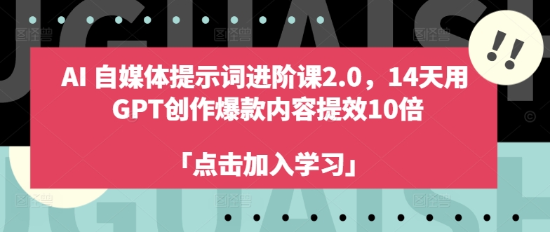 AI自媒体提示词进阶课2.0，14天用 GPT创作爆款内容提效10倍-观智斋电商课程站