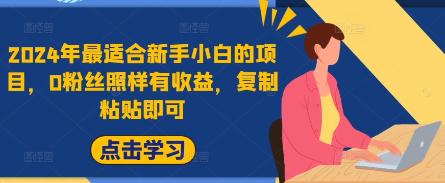 2024年最适合新手小白的项目，0粉丝照样有收益，复制粘贴即可-观智斋电商课程站