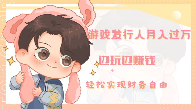 游戏发行人月入过万，边玩边赚钱-观智斋电商课程站