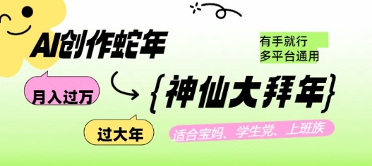 AI创作蛇年各路神仙大拜年，月入过万，有手就行，多平台通用！-观智斋电商课程站
