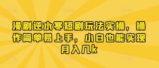 漫剧逆水寒短剧玩法实操，操作简单易上手，小白也能实现月入几k-观智斋电商课程站